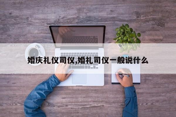 婚庆礼仪司仪,婚礼司仪一般说什么