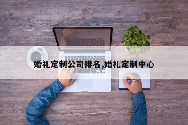 婚礼定制公司排名,婚礼定制中心
