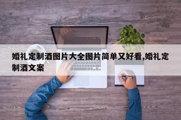 婚礼定制酒图片大全图片简单又好看,婚礼定制酒文案