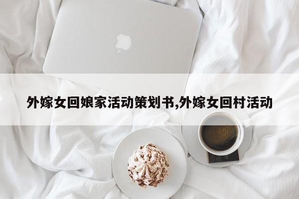 外嫁女回娘家活动策划书,外嫁女回村活动