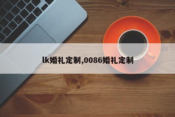 lk婚礼定制,0086婚礼定制