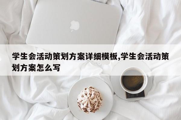 学生会活动策划方案详细模板,学生会活动策划方案怎么写