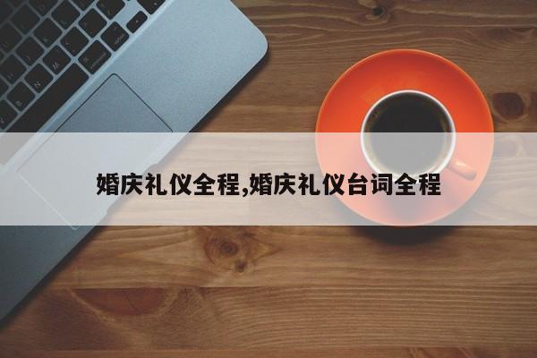 婚庆礼仪全程,婚庆礼仪台词全程