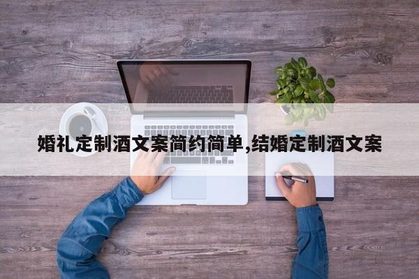 婚礼定制酒文案简约简单,结婚定制酒文案
