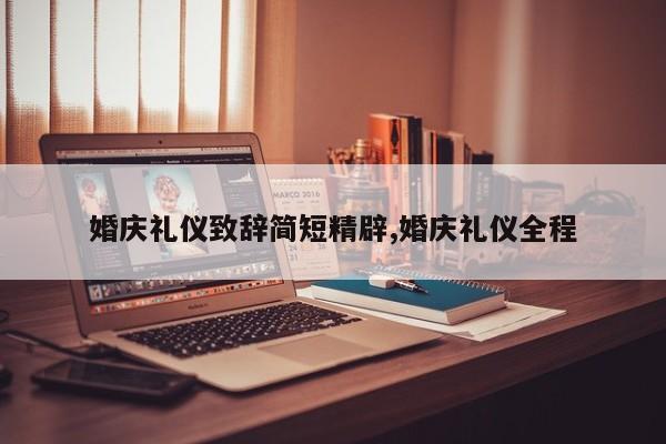 婚庆礼仪致辞简短精辟,婚庆礼仪全程