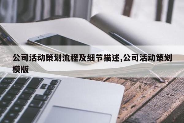 公司活动策划流程及细节描述,公司活动策划模版