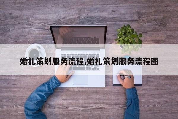 婚礼策划服务流程,婚礼策划服务流程图